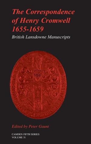 The Correspondence of Henry Cromwell, 1655–1659: British Library Lansdowne Manuscripts (Camden Fifth Series, Series Number 31)