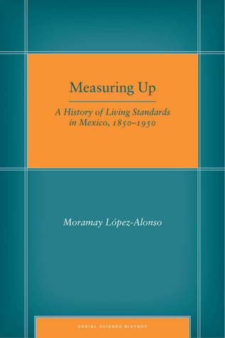 Measuring Up: A History of Living Standards in Mexico, 1850–1950 (Social Science History)