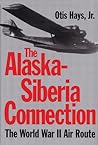 The Alaska-Siberia Connection: The World War II Air Route The Alaska-Siberia Connection: The World War II Air Route