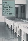 Life at the Texas State Lunatic Asylum, 1857-1997 (Centennial Series of the Association of Former Students, Texas A&M University) Life at the Texas State Lunatic Asylum, 1857-1997 (Centennial Series of the Association of Former Students, Texas A&M University)
