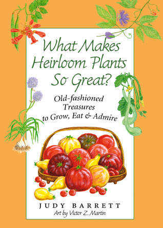 What Makes Heirloom Plants So Great?: Old-fashioned Treasures to Grow, Eat, and Admire (Volume 41) (W. L. Moody Jr. Natural History Series)