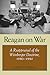 Reagan on War: A Reappraisal of the Weinberger Doctrine, 1980-1984 (Volume 10) (Foreign Relations and the Presidency)