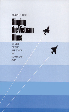Singing the Vietnam Blues: Songs of the Air Force in Southeast Asia (Volume 19) (Williams-Ford Texas A&M University Military History Series)