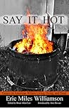 Say It Hot: Essays on American Writers Living, Dying, and Dead