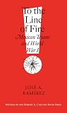 To the Line of Fire!: Mexican Texans and World War I (Volume 11) (C. A. Brannen Series)