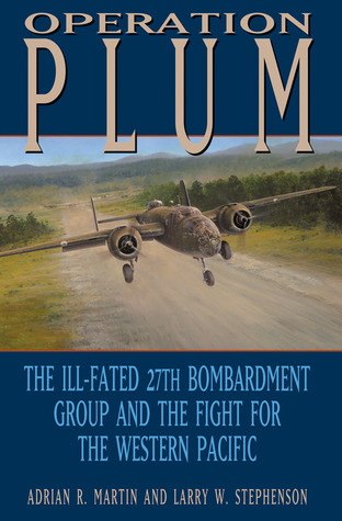 Operation PLUM: The Ill-fated 27th Bombardment Group and the Fight for the Western Pacific (Volume 117) (Williams-Ford Texas A&M University Military History Series)