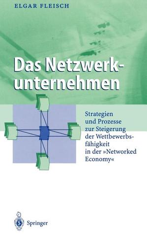 Das Netzwerkunternehmen: Strategein und Prozesse zur Steigerung der Wettbewerbsfähigkeit in der „Networked economy“ (Business Engineering) (German Edition)