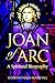 Joan of Arc: A Spiritual Biography (Lives & Legacies)