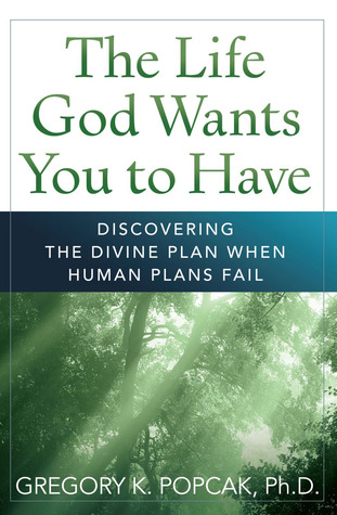 The Life God Wants You to Have: Discovering the Divine Plan When Human Plans Fail