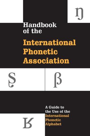 Handbook of the International Phonetic Association: A Guide to the Use of the International Phonetic Alphabet (Paperback)