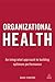 Organizational Health: An Integrated Approach to Building Optimum Performance