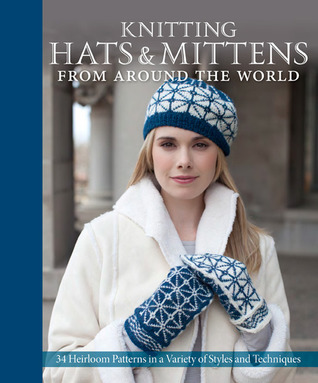 Knitting Hats & Mittens from Around the World: 34 Heirloom Patterns in a Variety of Styles and Techniques (Hardcover)