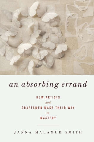 An Absorbing Errand: How Artists and Craftsmen Make Their Way to Mastery (Hardcover)