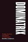 Dominatrix: Gender, Eroticism, and Control in the Dungeon Dominatrix: Gender, Eroticism, and Control in the Dungeon