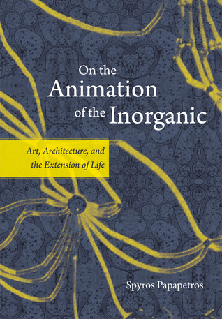 On the Animation of the Inorganic: Art, Architecture, and the Extension of Life (Hardcover)
