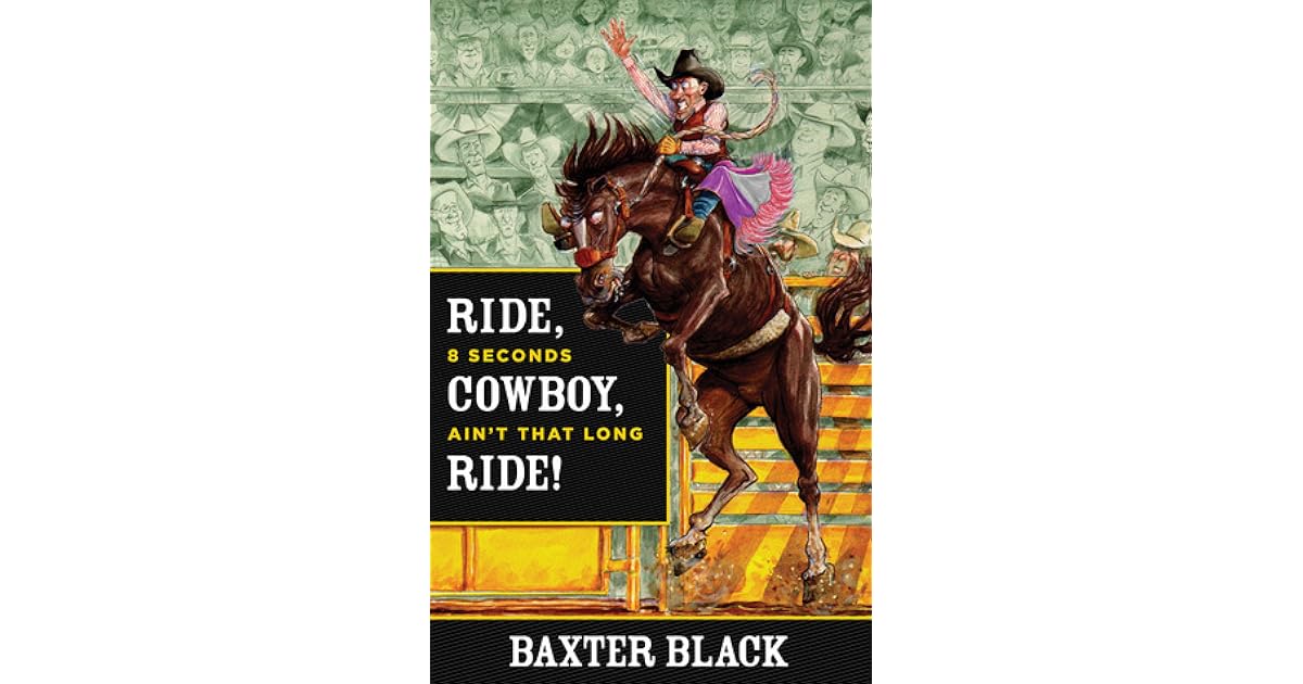 Ride, Cowboy, Ride! 8 Seconds Ain't That Long by Baxter Black