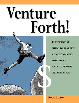 Venture Forth!: The Essential Guide to Starting a Moneymaking Business in Your Nonprofit Organization (Paperback)