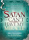 Satan, You Can’t Have My Miracle by Iris Delgado