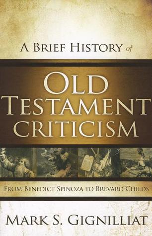 A Brief History of Old Testament Criticism: From Benedict Spinoza to Brevard Childs
