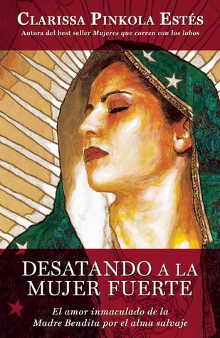 Desatando a la Mujer Fuerte. El amor inmaculado de la Madre Bendita por el alma de la mujer