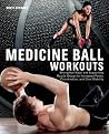 Medicine Ball Workouts: Strengthen Major and Supporting Muscle Groups for Increased Power, Coordination, and Core Stability Medicine Ball Workouts: Strengthen Major and Supporting Muscle Groups for Increased Power, Coordination, and Core Stability