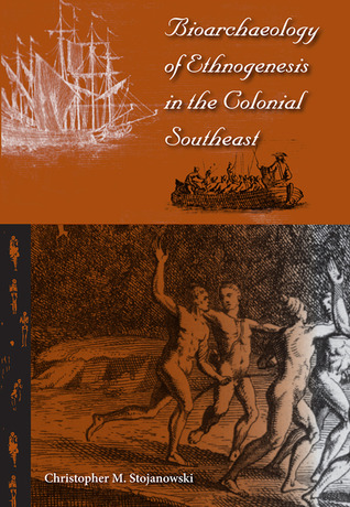 Bioarchaeology of Ethnogenesis in the Colonial Southeast (Florida Museum of Natural History: Ripley P. Bullen Series)
