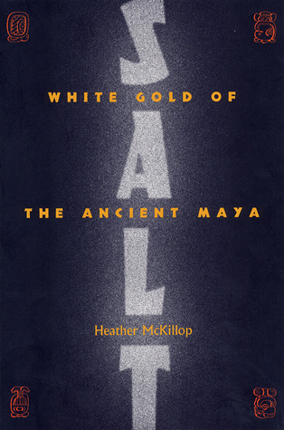 Salt: White Gold of the Ancient Maya (Maya and Mesoamerican Studies)