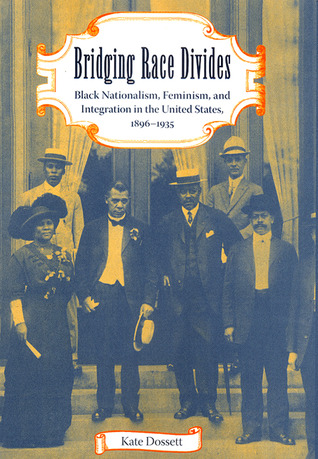 Bridging Race Divides: Black Nationalism, Feminism, and Integration in the United States, 1896-1935 (Hardcover)