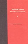 Afro-Cuban Theology: Religion, Race, Culture, and Identity