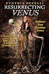 Resurrecting Venus: A Woman's Guide to Love, Work, Motherhood, & Soothing the Sacred Ache: Embrace Your Feminine Power