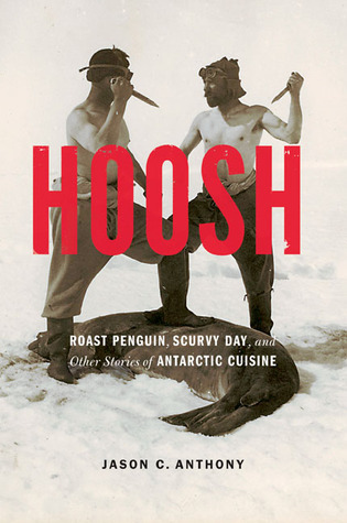 Hoosh: Roast Penguin, Scurvy Day, and Other Stories of Antarctic Cuisine (At Table)