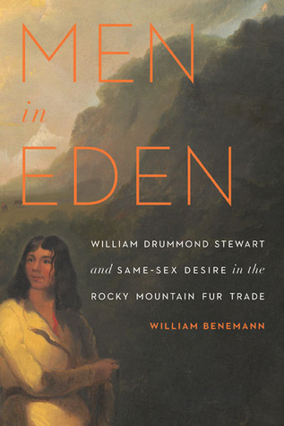 Men in Eden: William Drummond Stewart and Same-Sex Desire in the Rocky Mountain Fur Trade (Paperback)