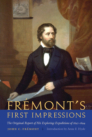 Frémont's First Impressions: The Original Report of His Exploring Expeditions of 1842-1844
