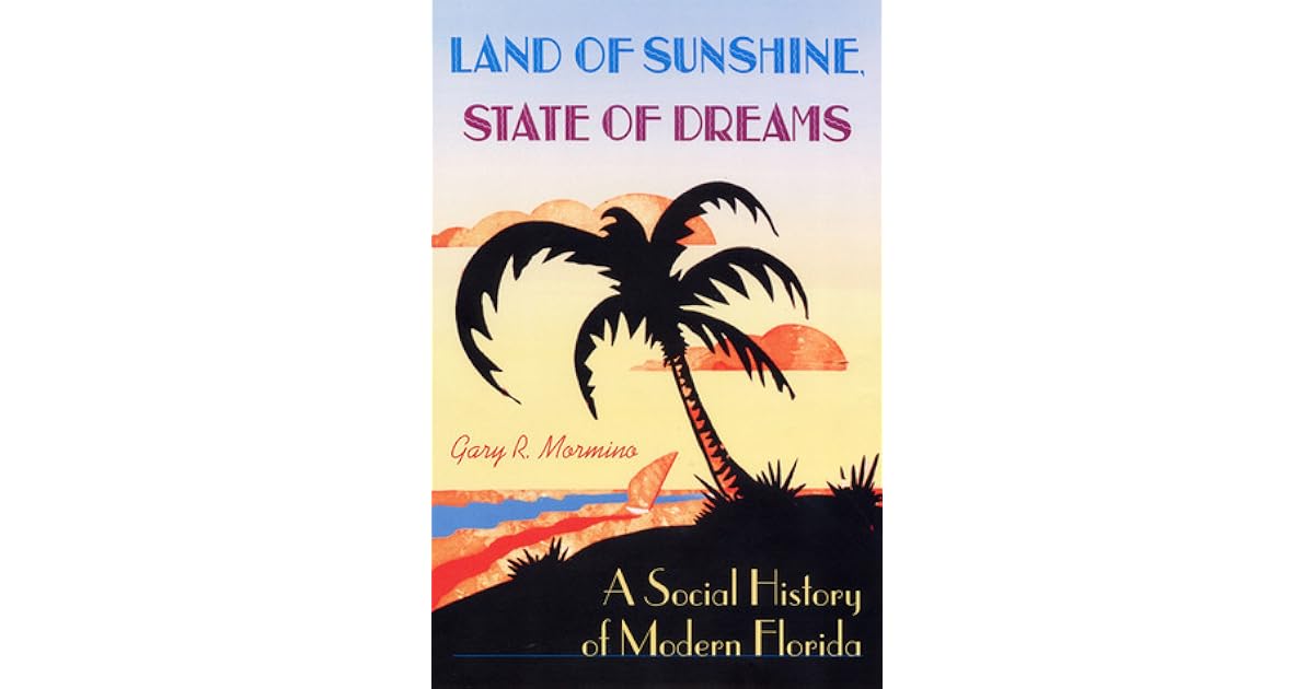 Land of Sunshine, State of Dreams A Social History of Modern Florida by Gary R. Mormino