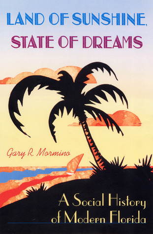Land of Sunshine, State of Dreams: A Social History of Modern Florida (The Florida History and Culture Series)