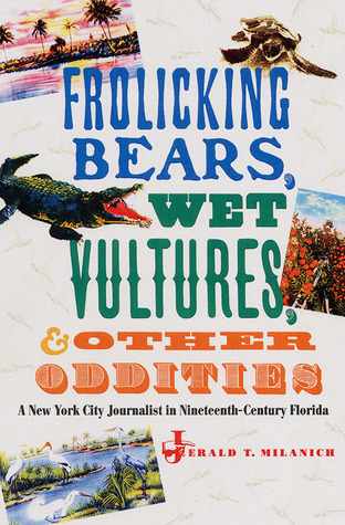 Frolicking Bears, Wet Vultures, and Other Oddities: A New York City Journalist in Nineteenth-Century Florida (The Florida History and Culture Series)