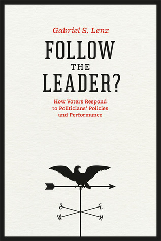 Follow the Leader?: How Voters Respond to Politicians' Policies and Performance (Chicago Studies in American Politics)