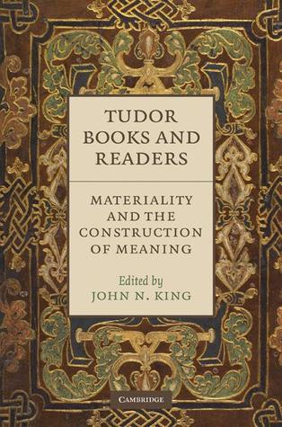 Tudor Books and Readers: Materiality and the Construction of Meaning