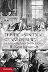 The Treason Trial of Aaron Burr: Law, Politics, and the Character Wars of the New Nation