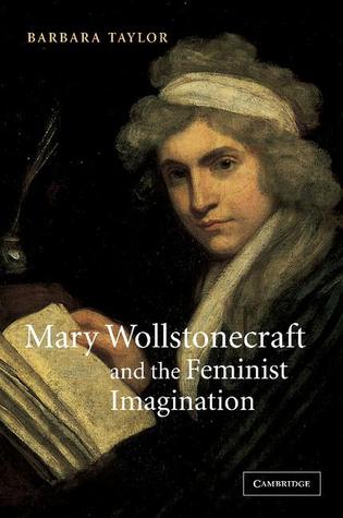 Mary Wollstonecraft and the Feminist Imagination (Cambridge Studies in Romanticism, Series Number 56)