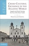 Cross-Cultural Exchange in the Atlantic World: Angola and Brazil during the Era of the Slave Trade