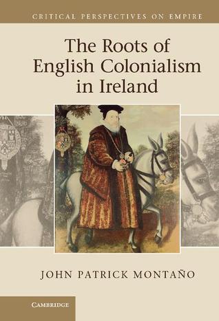The Roots of English Colonialism in Ireland (Critical Perspectives on Empire)