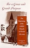 For a Great and Grand Purpose: The Beginnings of the AMEZ Church in Florida, 1864-1905 (History of African-American Religions)