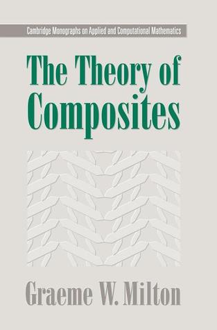 The Theory of Composites (Cambridge Monographs on Applied and Computational Mathematics, Series Number 6)