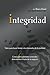 Integridad: Valor para hacer frente a las demandas de la realidad (Spanish Edition)
