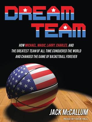 Dream Team: How Michael, Magic, Larry, Charles, and the Greatest Team of All Time Conquered the World and Changed the Game of Basketball Forever: Library Edition
