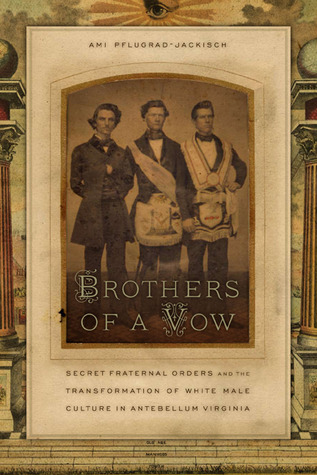 Brothers of a Vow: Secret Fraternal Orders and the Transformation of White Male Culture in Antebellum Virginia (Hardcover)