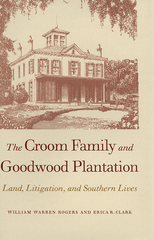 The Croom Family and Goodwood Plantation: Land, Litigation, and Southern Lives