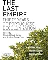 The Last Empire: Thirty Years of Portuguese Decolonization The Last Empire: Thirty Years of Portuguese Decolonization