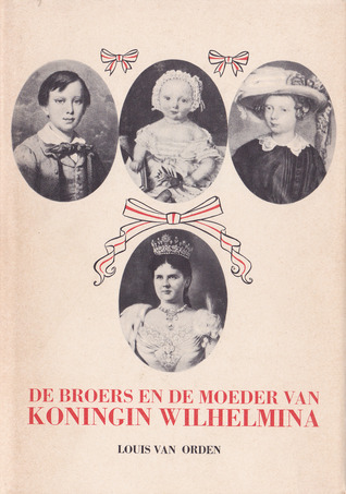 De broers en moeder van koningin Wilhelmina (Hardcover)